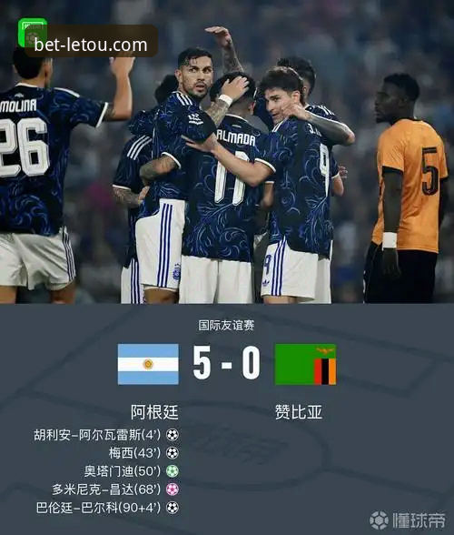 letou乐投iOS下载功能详解 乐投体育平台:阿根廷5-0大胜赞比亚赛事分析与观赛体验完整指南